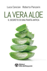 La vera aloe. Il segreto di una pianta antica - Librerie.coop