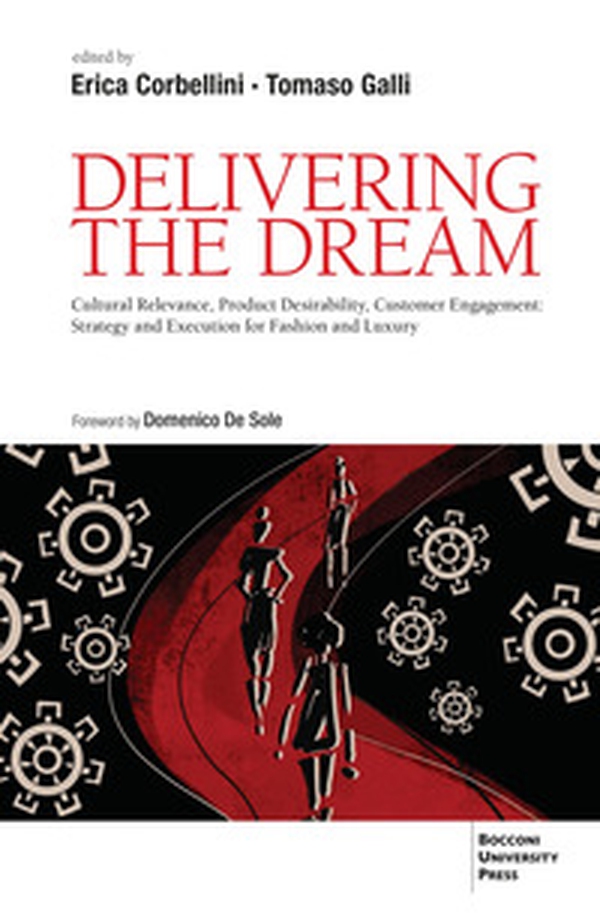 Delivering the dream. Cultural relevance, product desirability, customer engagement: strategy and execution for fashion and luxury - Librerie.coop