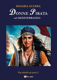 Donne pirata nel Mediterraneo. Vite ribelli sul mare - Vol. 2 - Librerie.coop