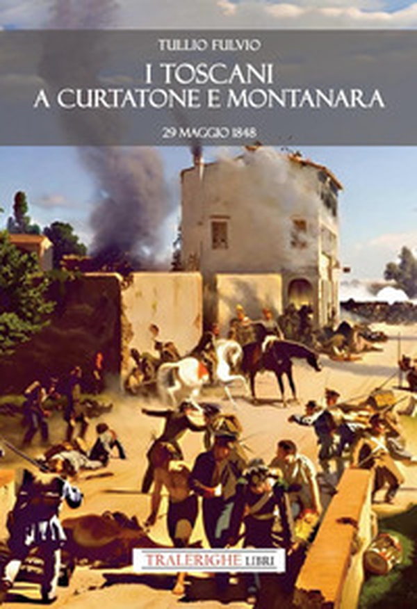 I toscani a Curtatone e Montanara 29 maggio 1848 - Librerie.coop I toscani a Curtatone e Montanara 29 maggio 1848 - Librerie.coop