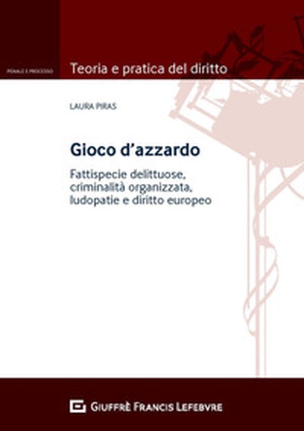 Gioco d'azzardo. Fattispecie delittuose, criminalità organizzata, ludopatie e diritto europeo - Librerie.coop
