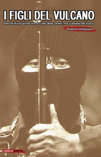 I figli del vulcano. Perché rivoluzione non è culto delle ceneri, ma custodia del fuoco - Librerie.coop