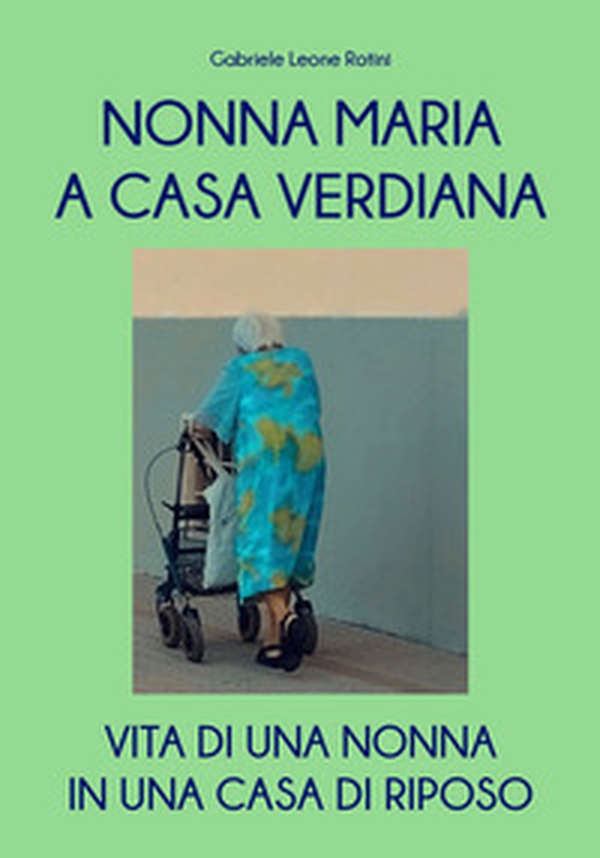 Nonna Maria a casa Verdiana. Vita di una nonna in una casa di riposo - Librerie.coop Nonna Maria a casa Verdiana. Vita di una nonna in una casa di riposo - Librerie.coop