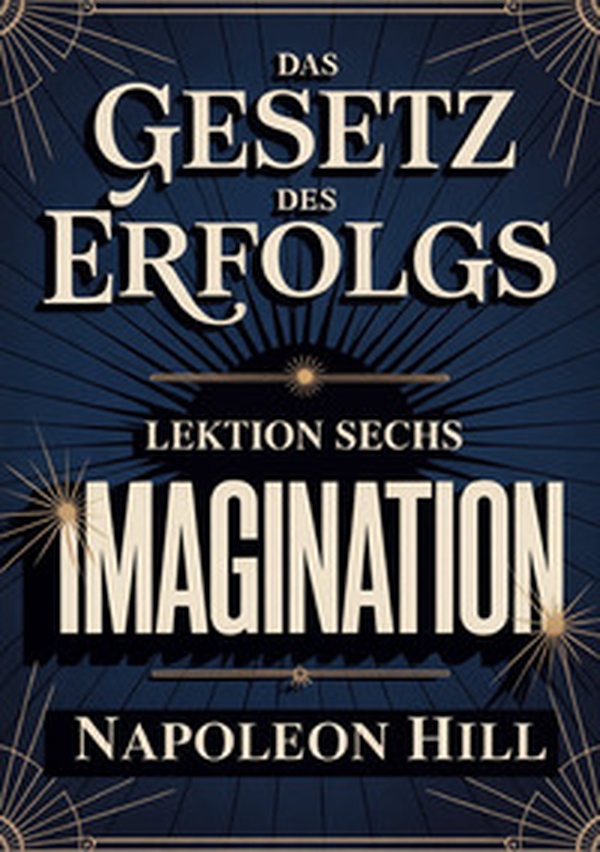 Das Gesetz des Erfolgs. Lektion 6. Imagination - Librerie.coop