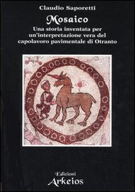 Mosaico. Una storia inventata per un'interpretazione vera del capolavoro pavimentale di Otranto - Librerie.coop