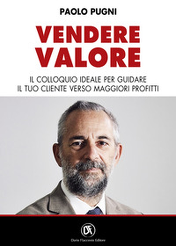Vendere valore. Il colloquio ideale per guidare il tuo cliente verso maggiori profitti - Librerie.coop Vendere valore. Il colloquio ideale per guidare il tuo cliente verso maggiori profitti - Librerie.coop
