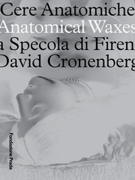 Cere anatomiche. Anatomical Waxes. La Specola di Firenze. David Cronenberg. Ediz. italiana e inglese - Librerie.coop