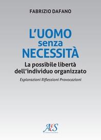 L'uomo senza necessità. La possibile libertà dell'individuo organizzato Esplorazioni. Riflessioni. Provocazioni - Librerie.coop L'uomo senza necessità. La possibile libertà dell'individuo organizzato Esplorazioni. Riflessioni. Provocazioni - Librerie.coop