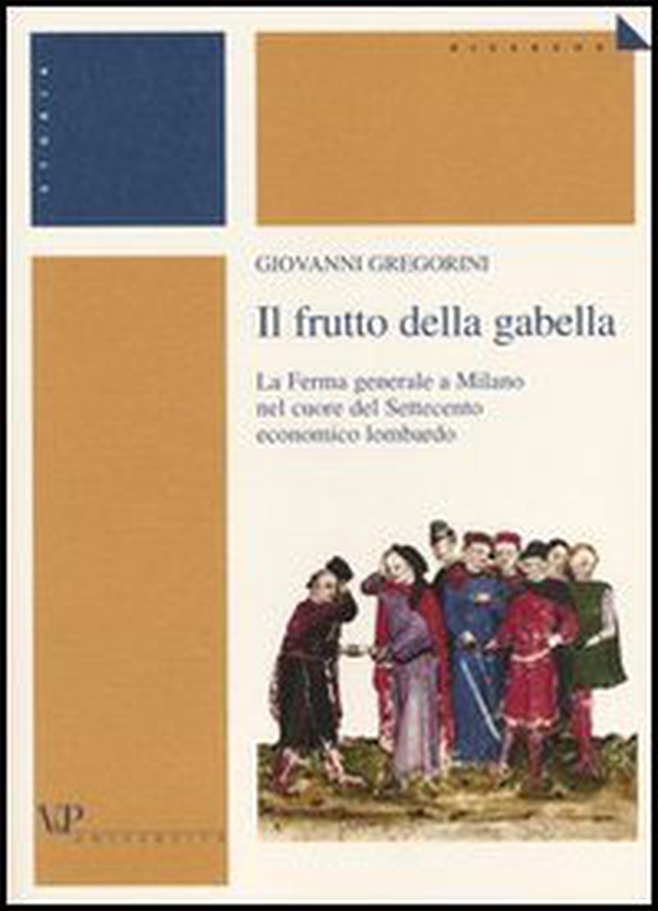 Il frutto della gabella. La Ferma generale a Milano nel cuore del Settecento economico lombardo - Librerie.coop Il frutto della gabella. La Ferma generale a Milano nel cuore del Settecento economico lombardo - Librerie.coop