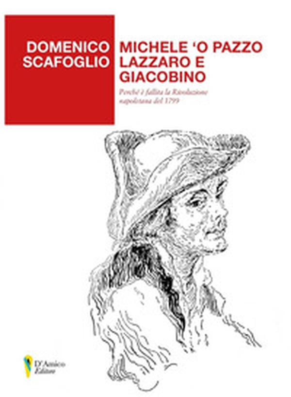 Michele 'o Pazzo lazzaro e giacobino. Perché è fallita la Rivoluzione napoletana del 1799 - Librerie.coop Michele 'o Pazzo lazzaro e giacobino. Perché è fallita la Rivoluzione napoletana del 1799 - Librerie.coop