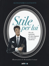 Stile per lui. Piccolo manuale di vita elegante per l'uomo moderno - Librerie.coop