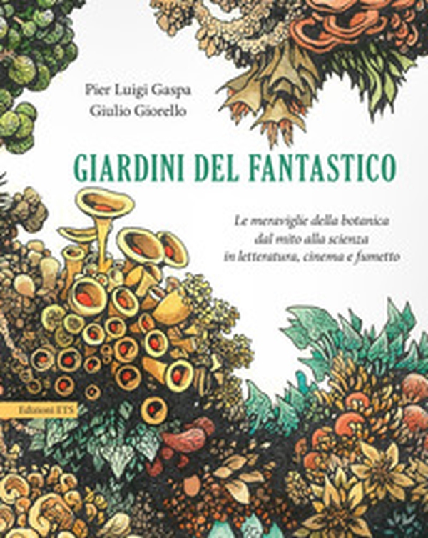 Giardini del fantastico. Le meraviglie della botanica dal mito alla scienza in letteratura, cinema e fumetto - Librerie.coop Giardini del fantastico. Le meraviglie della botanica dal mito alla scienza in letteratura, cinema e fumetto - Librerie.coop