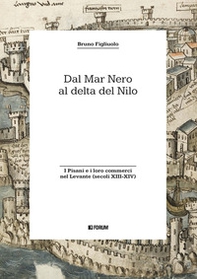 Dal Mar Nero al Delta del Nilo. I Pisani e i loro commerci nel Levante (secoli XIII-XIV) - Librerie.coop