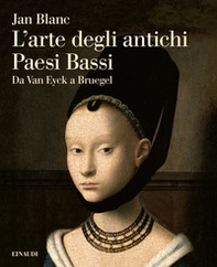 L'arte degli antichi Paesi Bassi. Da Van Eyck a Bruegel - Librerie.coop