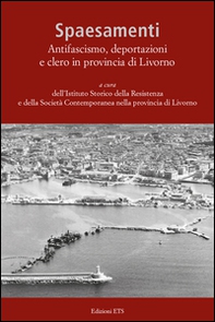 Spaesamenti. Antifascismo, deportazione e clero in provincia di Livorno - Librerie.coop