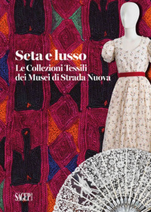 Seta e lusso. Le collezioni tessili dei Musei di Strada Nuova - Librerie.coop Seta e lusso. Le collezioni tessili dei Musei di Strada Nuova - Librerie.coop