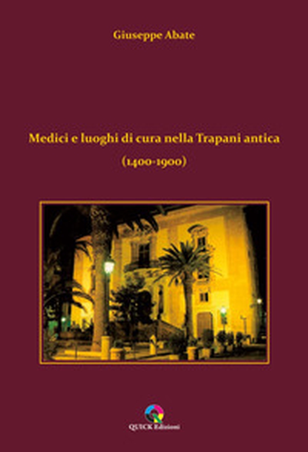 Medici e luoghi di cura nella Trapani antica (1400-1900) - Librerie.coop Medici e luoghi di cura nella Trapani antica (1400-1900) - Librerie.coop