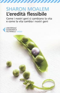 L'eredità flessibile. Come i nostri geni ci cambiano la vita e come la vita cambia i nostri geni - Librerie.coop