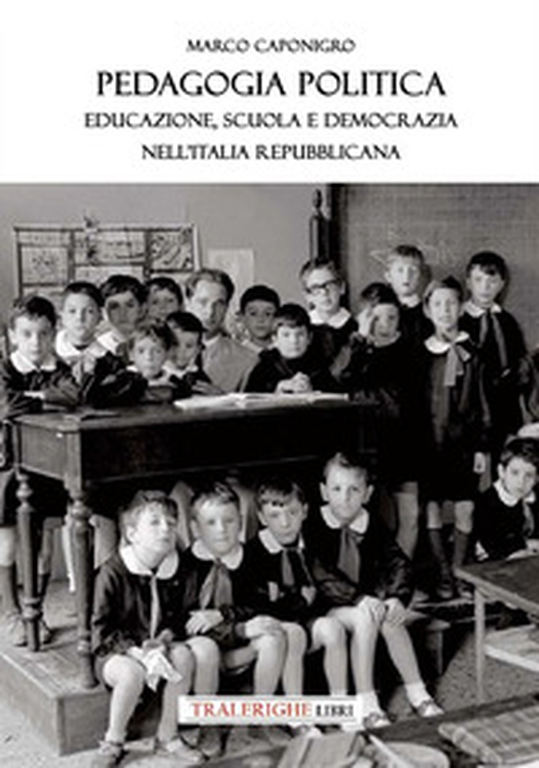 Pedagogia politica. Educazione, scuola e democrazia nell'Italia repubblicana - Librerie.coop