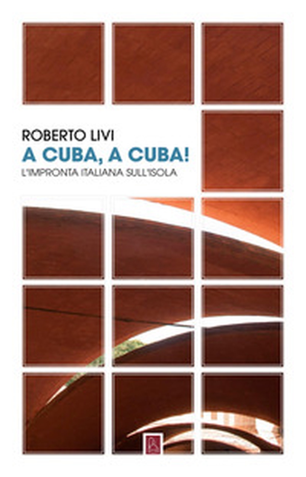 A Cuba, a Cuba! L'impronta italiana sull'isola - Librerie.coop