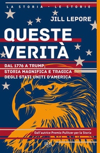 Queste verità. Dal 1776 a Trump, storia magnifica e tragica degli Stati Uniti d'America - Librerie.coop
