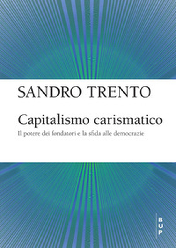 Capitalismo carismatico. Il potere dei fondatori e la sfida alle democrazie - Librerie.coop