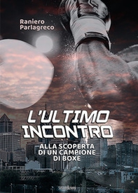 L'ultimo incontro. Alla scoperta di un campione di boxe - Librerie.coop