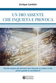 Un Dio assente che inquieta e provoca. Perché sempre più persone non riescono a credere in Dio anche quando lo vorrebbero? - Librerie.coop Un Dio assente che inquieta e provoca. Perché sempre più persone non riescono a credere in Dio anche quando lo vorrebbero? - Librerie.coop