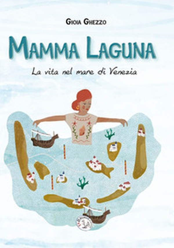 Mamma laguna. La vita nel mare di Venezia - Librerie.coop Mamma laguna. La vita nel mare di Venezia - Librerie.coop