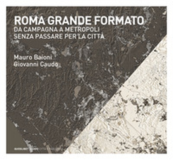 Roma grande formato. Da campagna a metropoli senza passare per la città - Librerie.coop Roma grande formato. Da campagna a metropoli senza passare per la città - Librerie.coop