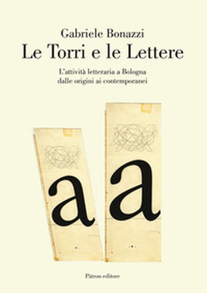 Le torri e le lettere. L'attività letteraria a Bologna dalle origini ai contemporanei - Librerie.coop