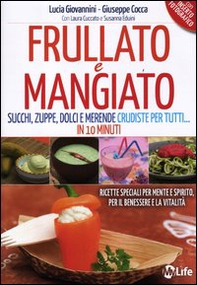 Frullato e mangiato. Succhi, zuppe, dolci e merende crudiste per tutti... in 10 minuti - Librerie.coop Frullato e mangiato. Succhi, zuppe, dolci e merende crudiste per tutti... in 10 minuti - Librerie.coop