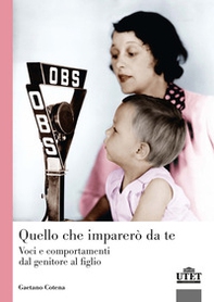 Quello che imparerò da te. Voci e comportamenti dal genitore al figlio - Librerie.coop