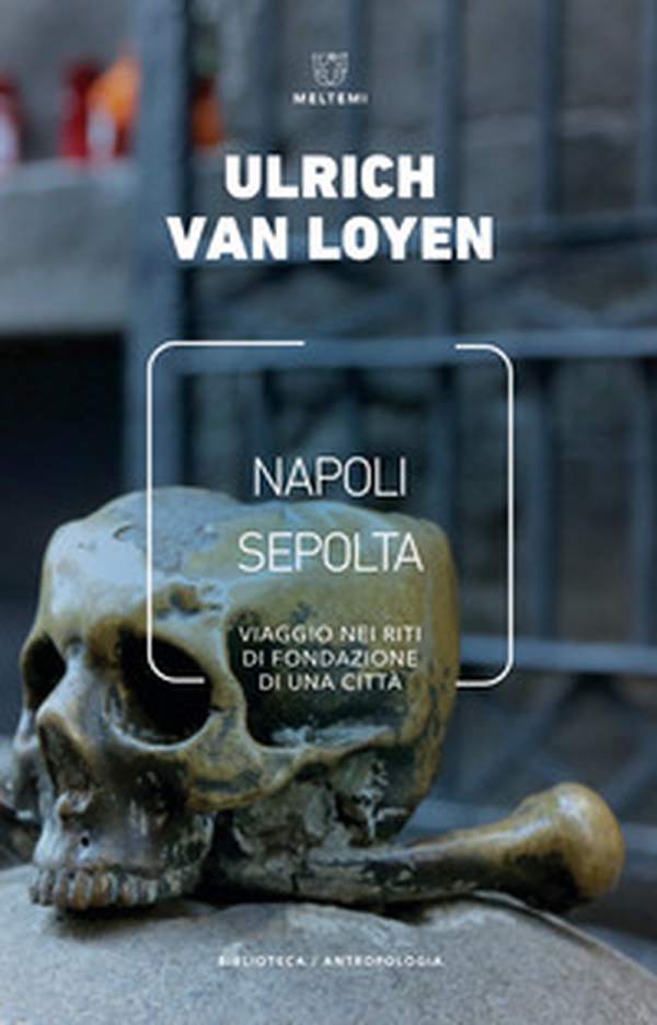 Napoli sepolta. Viaggio nei riti di fondazione di una città - Librerie.coop Napoli sepolta. Viaggio nei riti di fondazione di una città - Librerie.coop