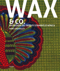 Wax & Co. Antologia dei tessuti stampati d'Africa - Librerie.coop