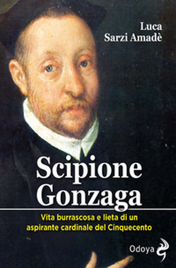 Scipione Gonzaga. Vita burrascosa e lieta di un aspirante cardinale del Cinquecento - Librerie.coop Scipione Gonzaga. Vita burrascosa e lieta di un aspirante cardinale del Cinquecento - Librerie.coop