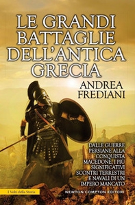 Le grandi battaglie dell'antica Grecia. Dalle guerre persiane alla conquista macedone, da Maratona a Cheronea, i più significativi scontri terrestri e navali di un impero mancato - Librerie.coop