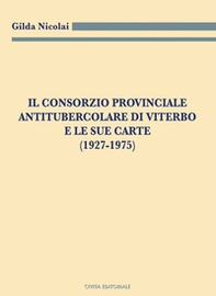 Il Consorzio Provinciale Antitubercolare di Viterbo e le sue carte (1927-1975) - Librerie.coop Il Consorzio Provinciale Antitubercolare di Viterbo e le sue carte (1927-1975) - Librerie.coop