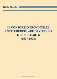 Il Consorzio Provinciale Antitubercolare di Viterbo e le sue carte (1927-1975) - Librerie.coop