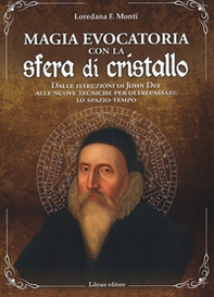 Magia evocatoria con la sfera di cristallo. Dalle istruzioni di John Dee alle nuove tecniche per oltrepassare lo spazio-tempo - Librerie.coop