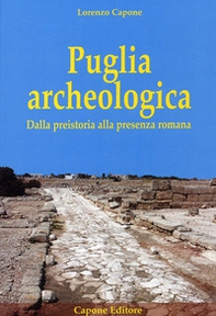 Puglia archeologica. Dalla preistoria alla presenza romana - Librerie.coop