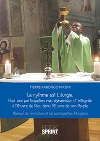 Le rythme est Liturgie. Pour une participation vive, dinamique et intégrale a l'oevre de Dieu dans l'oevre de son peuple. Manuel de formation et de participation liturgique - Librerie.coop