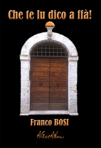 Che te lu dico a ffà! Aforismi, detti, stornelli e ricette poetiche in vernacolo folignate e santuracchjese - Librerie.coop