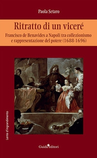 Ritratto di un viceré. Francesco de Benavides a Napoli tra collezionismo e rappresentazione del potere (1688-1696) - Librerie.coop