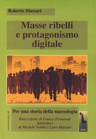 Masse ribelli e protagonismo digitale. Per una storia della massologia - Librerie.coop