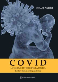 Covid. Le cinque lettere della follia. Restare lucidi nelle pandemie - Librerie.coop