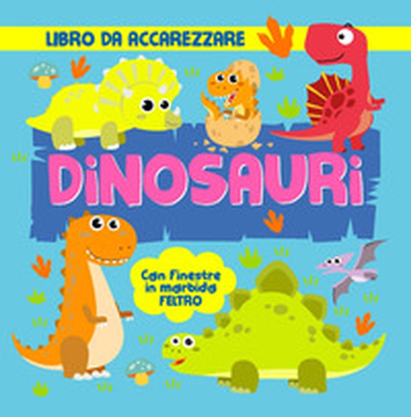 Dinosauri. Con finestre in morbido feltro - Librerie.coop