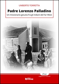 Padre Lorenzo Palladino. Un missionario gesuita fra gli indiani del Far West - Librerie.coop