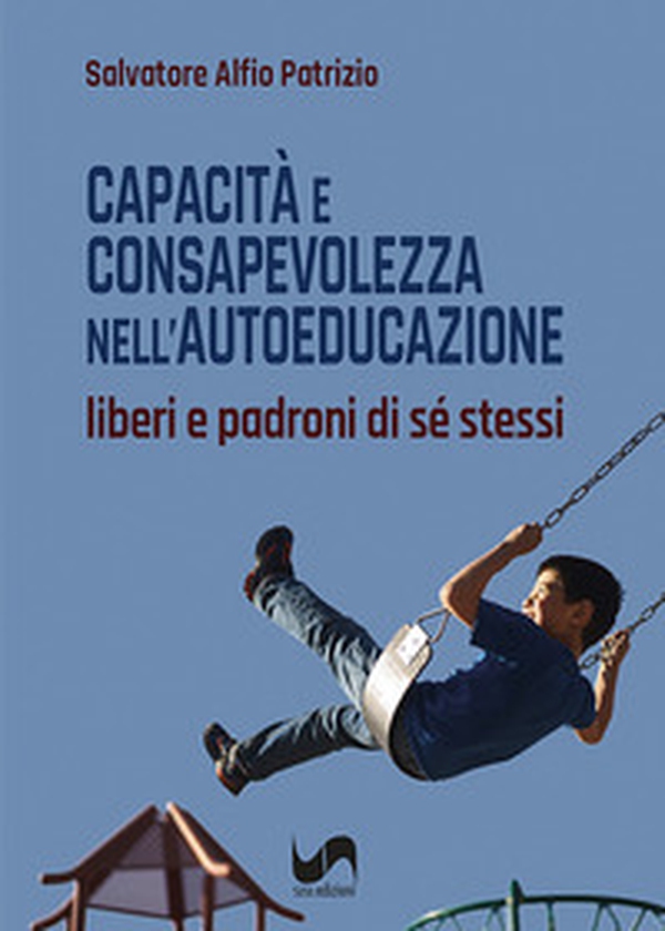 Capacità e consapevolezza nell'autoeducazione. Liberi e padroni di sé stessi - Librerie.coop