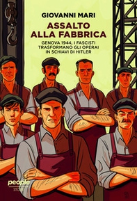 Assalto alla fabbrica. Genova 1944, i fascisti trasformano gli operai in schiavi di Hitler - Librerie.coop